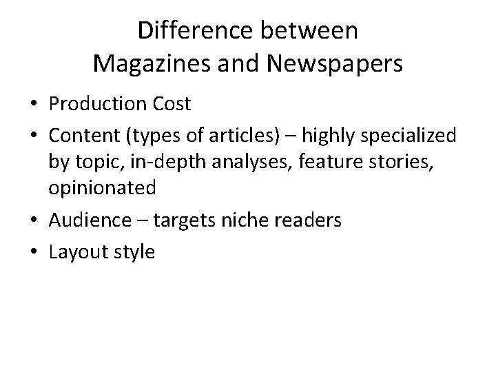 Difference between Magazines and Newspapers • Production Cost • Content (types of articles) –