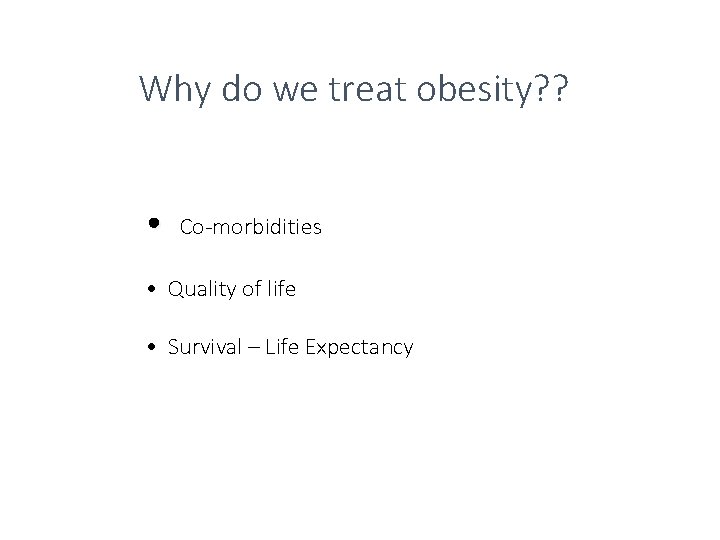 Why do we treat obesity? ? • Co-morbidities • Quality of life • Survival