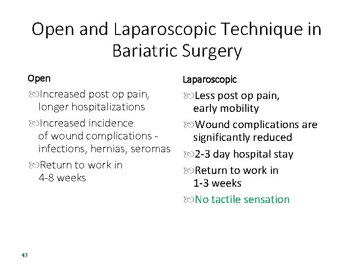 Open and Laparoscopic Technique in Bariatric Surgery 43 Open Laparoscopic Increased post op pain,