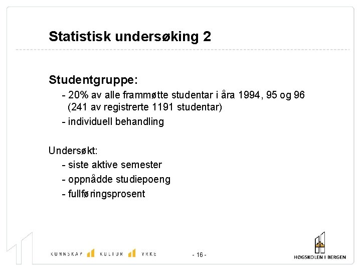 Statistisk undersøking 2 Studentgruppe: - 20% av alle frammøtte studentar i åra 1994, 95