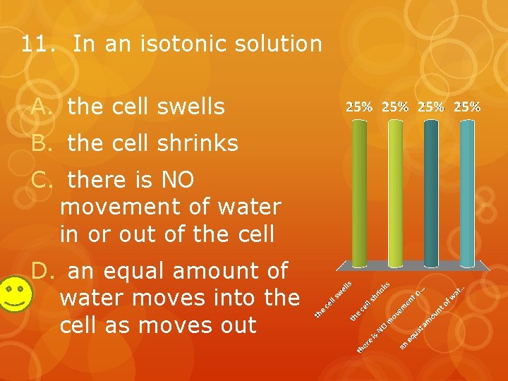 11. In an isotonic solution A. the cell swells B. the cell shrinks C.