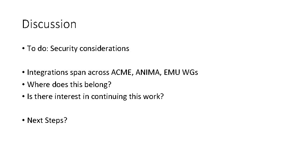Discussion • To do: Security considerations • Integrations span across ACME, ANIMA, EMU WGs