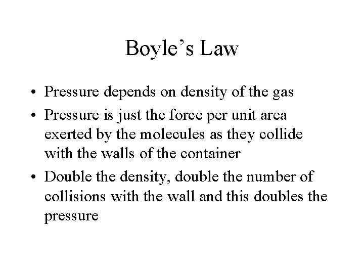 Boyle’s Law • Pressure depends on density of the gas • Pressure is just