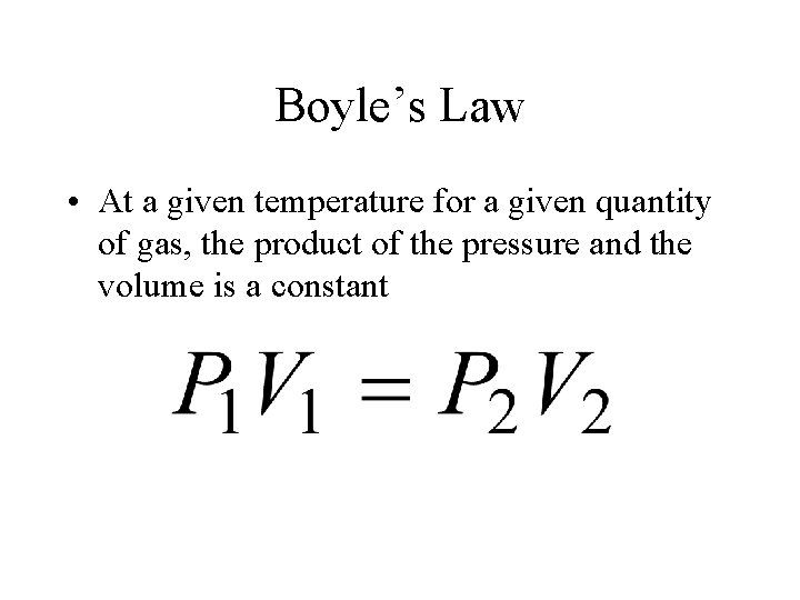 Boyle’s Law • At a given temperature for a given quantity of gas, the