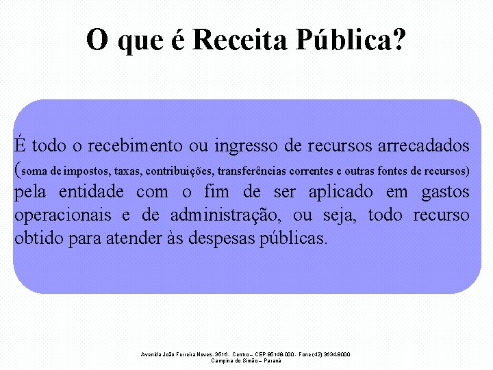 O que é Receita Pública? É todo o recebimento ou ingresso de recursos arrecadados