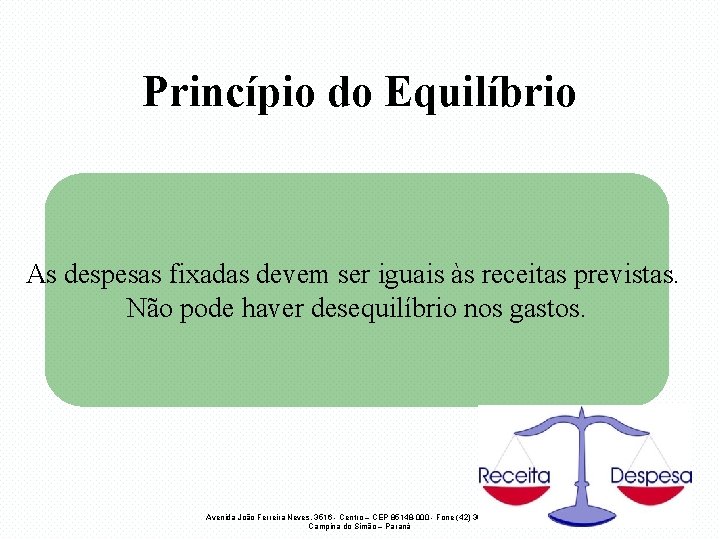 Princípio do Equilíbrio As despesas fixadas devem ser iguais às receitas previstas. Não pode