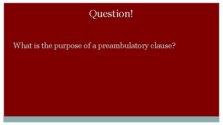 Question! What is the purpose of a preambulatory clause? 