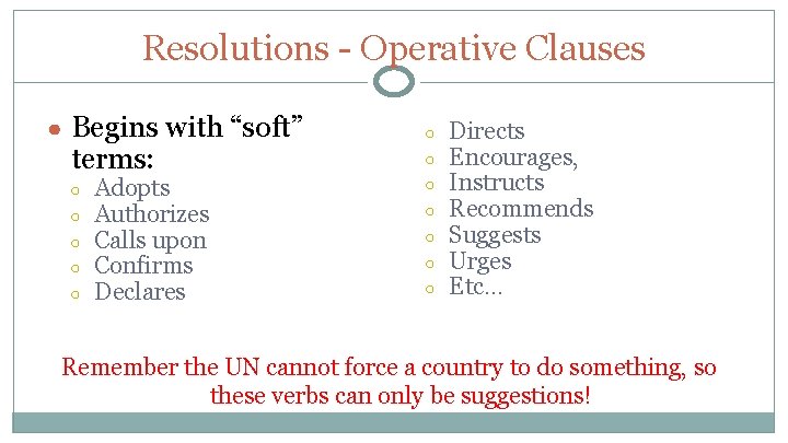Resolutions - Operative Clauses ● Begins with “soft” terms: ○ ○ ○ Adopts Authorizes