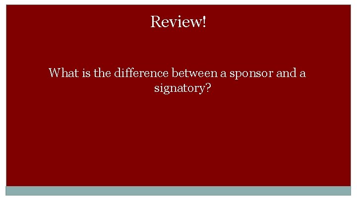 Review! What is the difference between a sponsor and a signatory? 