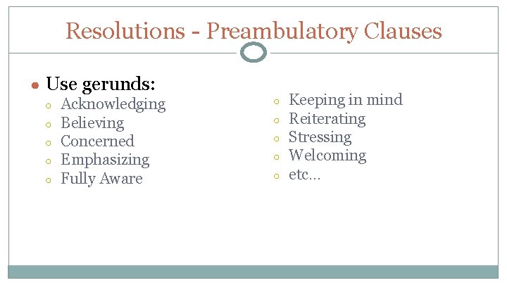 Resolutions - Preambulatory Clauses ● Use gerunds: ○ ○ ○ Acknowledging Believing Concerned Emphasizing