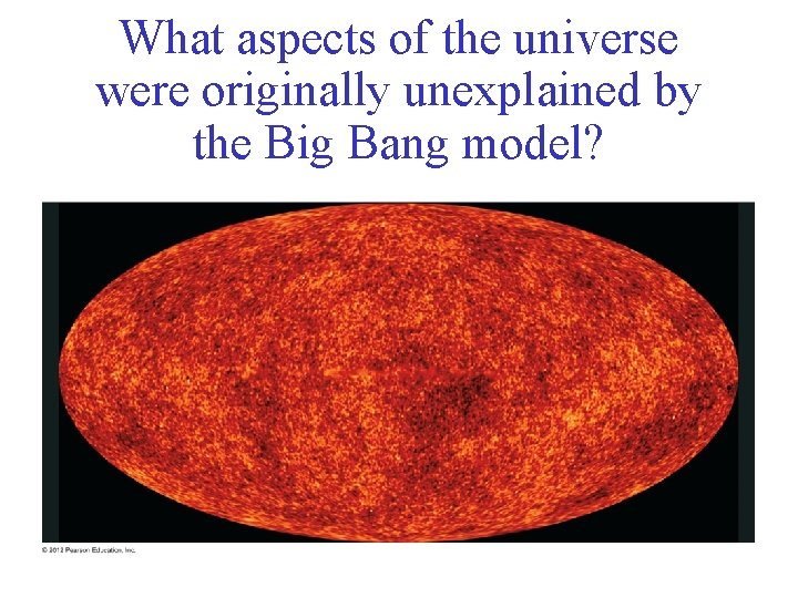 What aspects of the universe were originally unexplained by the Big Bang model? 