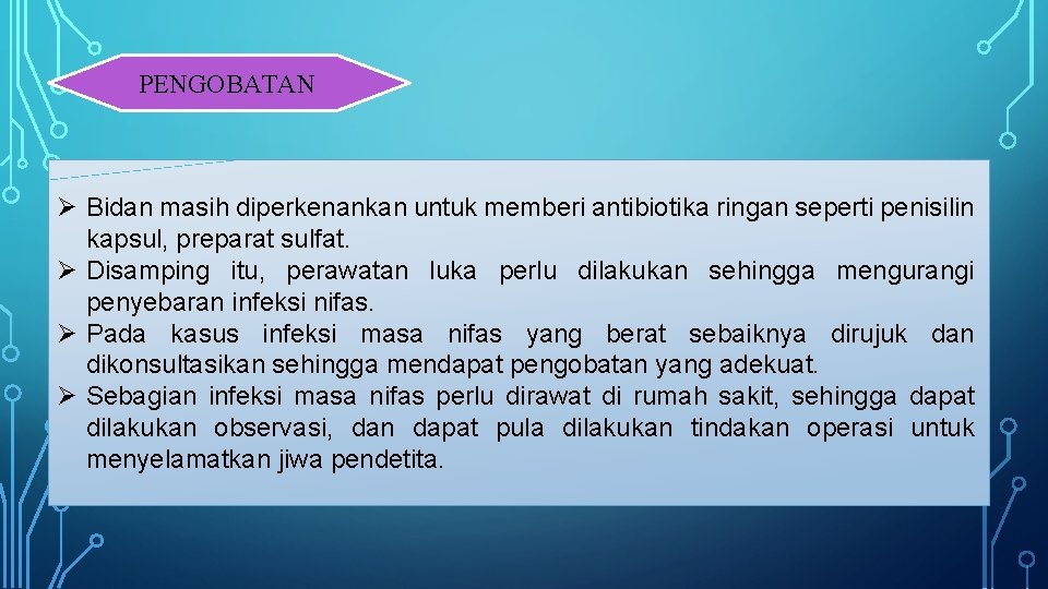 PENGOBATAN Ø Bidan masih diperkenankan untuk memberi antibiotika ringan seperti penisilin kapsul, preparat sulfat.