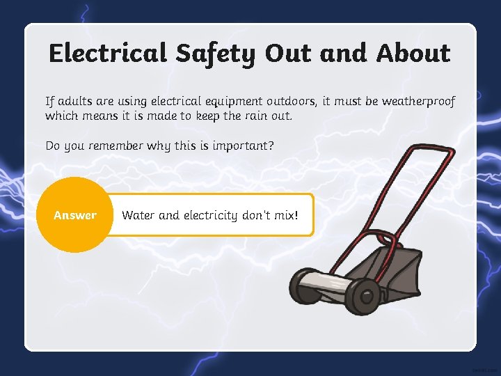Electrical Safety Out and About If adults are using electrical equipment outdoors, it must
