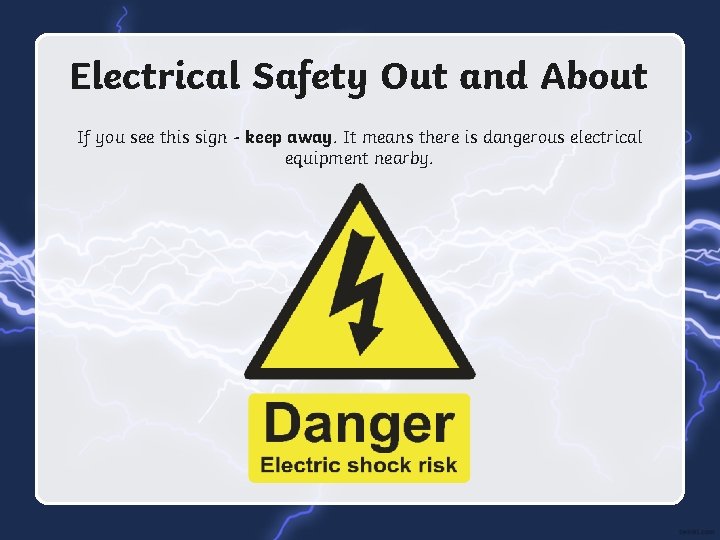 Electrical Safety Out and About If you see this sign - keep away. It