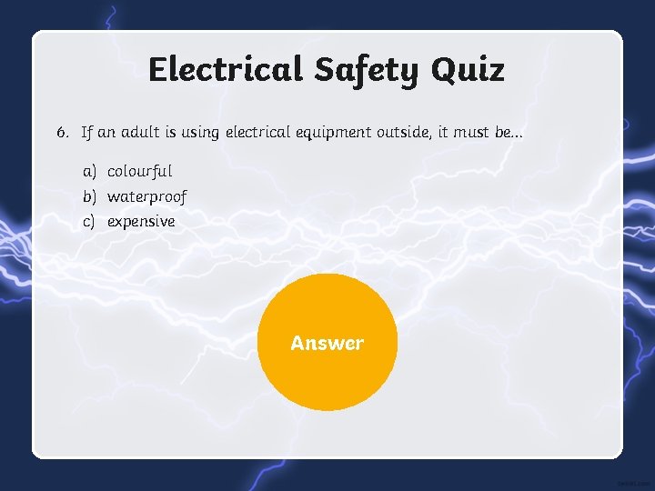 Electrical Safety Quiz 6. If an adult is using electrical equipment outside, it must
