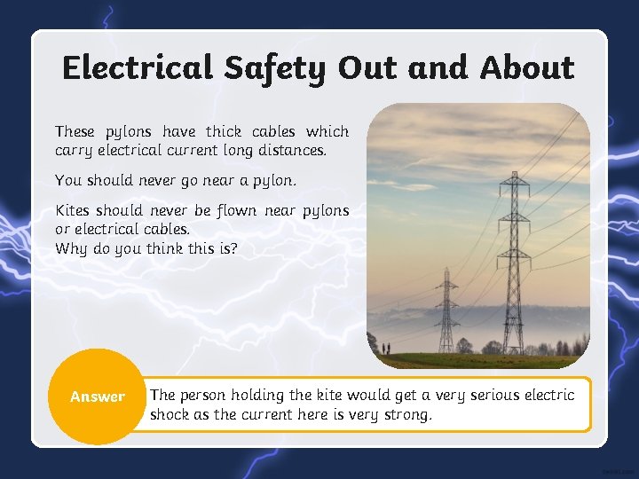 Electrical Safety Out and About These pylons have thick cables which carry electrical current