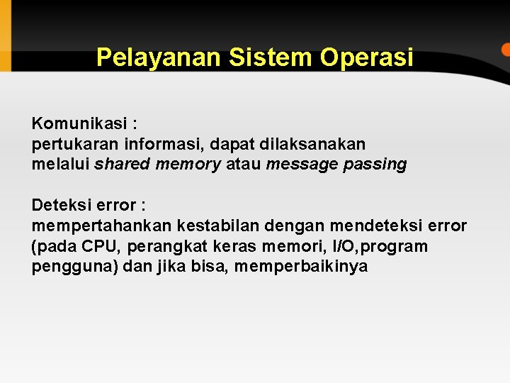 Pelayanan Sistem Operasi Komunikasi : pertukaran informasi, dapat dilaksanakan melalui shared memory atau message