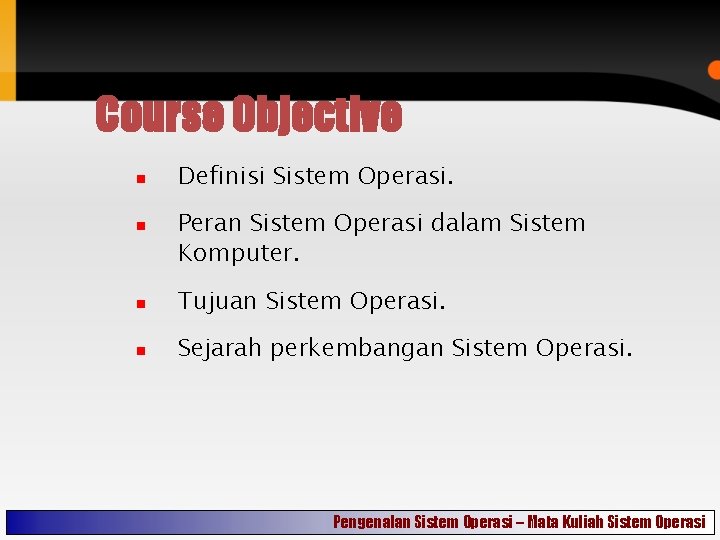 Course Objective Definisi Sistem Operasi. Peran Sistem Operasi dalam Sistem Komputer. Tujuan Sistem Operasi.