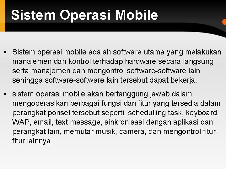 Sistem Operasi Mobile • Sistem operasi mobile adalah software utama yang melakukan manajemen dan