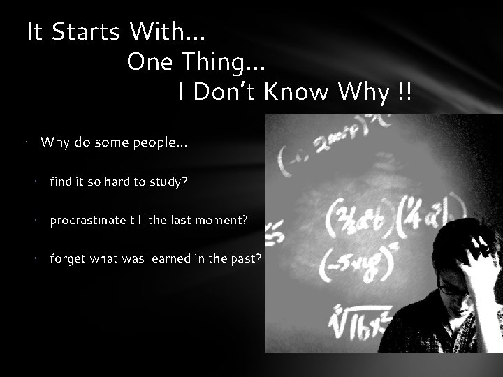 It Starts With… One Thing… I Don’t Know Why !! • Why do some