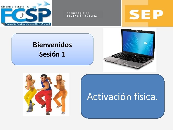 Bienvenidos Sesión 1 Activación física. 