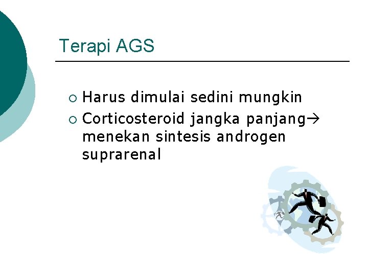 Terapi AGS Harus dimulai sedini mungkin ¡ Corticosteroid jangka panjang menekan sintesis androgen suprarenal