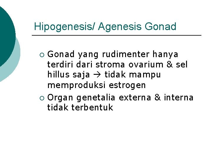 Hipogenesis/ Agenesis Gonad yang rudimenter hanya terdiri dari stroma ovarium & sel hillus saja