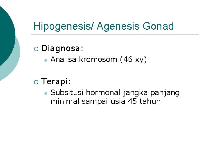 Hipogenesis/ Agenesis Gonad ¡ Diagnosa: l ¡ Analisa kromosom (46 xy) Terapi: l Subsitusi