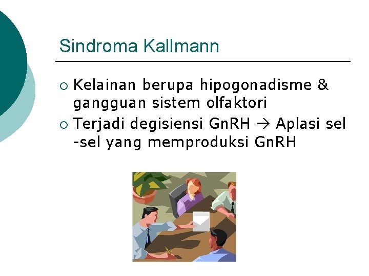 Sindroma Kallmann Kelainan berupa hipogonadisme & gangguan sistem olfaktori ¡ Terjadi degisiensi Gn. RH