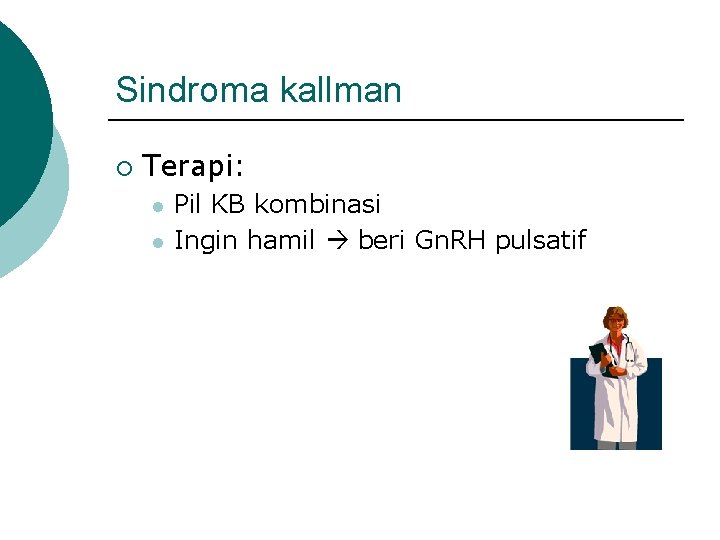 Sindroma kallman ¡ Terapi: l l Pil KB kombinasi Ingin hamil beri Gn. RH