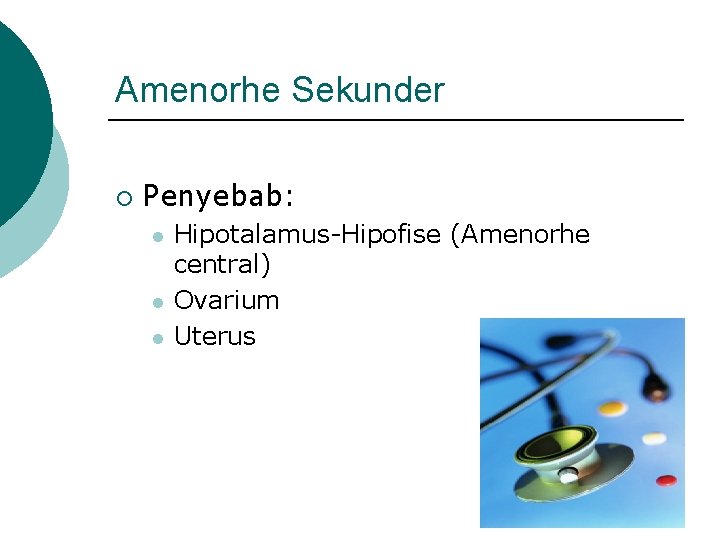 Amenorhe Sekunder ¡ Penyebab: l l l Hipotalamus-Hipofise (Amenorhe central) Ovarium Uterus 