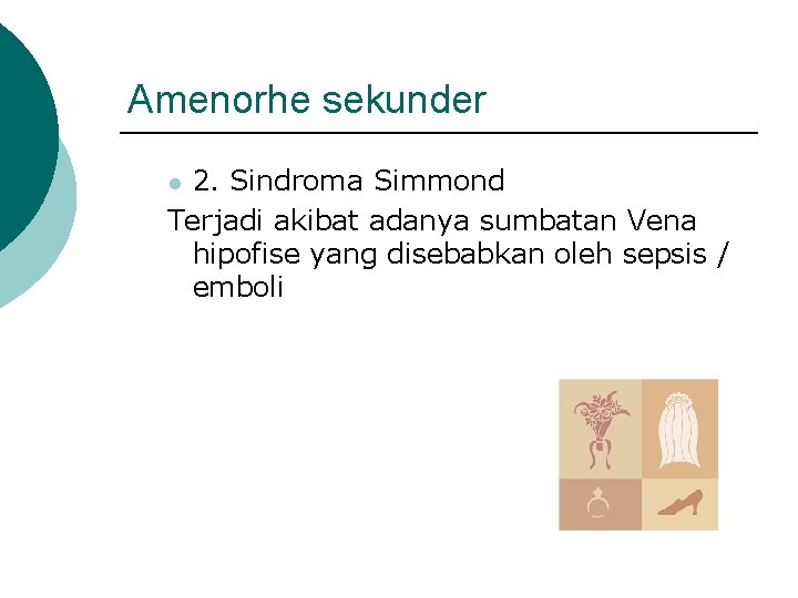 Amenorhe sekunder 2. Sindroma Simmond Terjadi akibat adanya sumbatan Vena hipofise yang disebabkan oleh