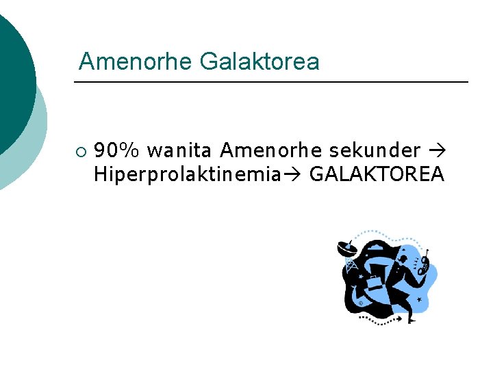 Amenorhe Galaktorea ¡ 90% wanita Amenorhe sekunder Hiperprolaktinemia GALAKTOREA 