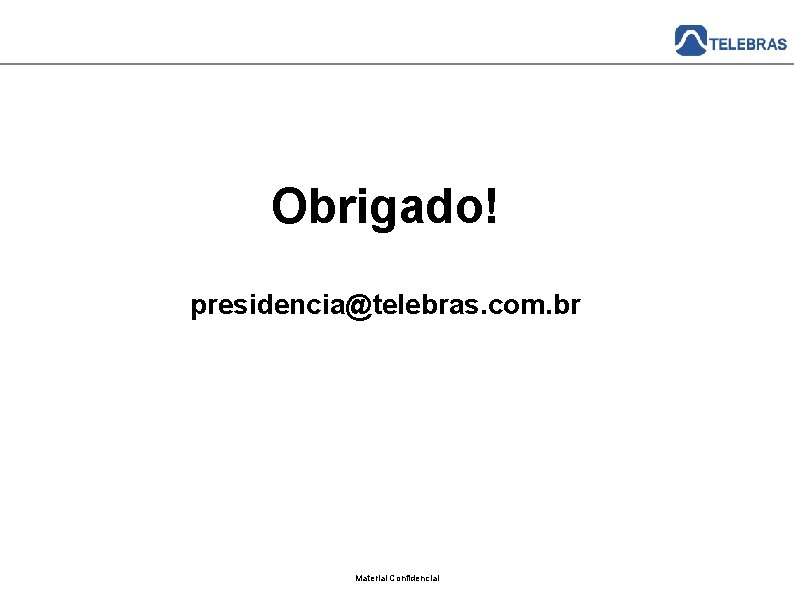 Obrigado! presidencia@telebras. com. br Material Confidencial 