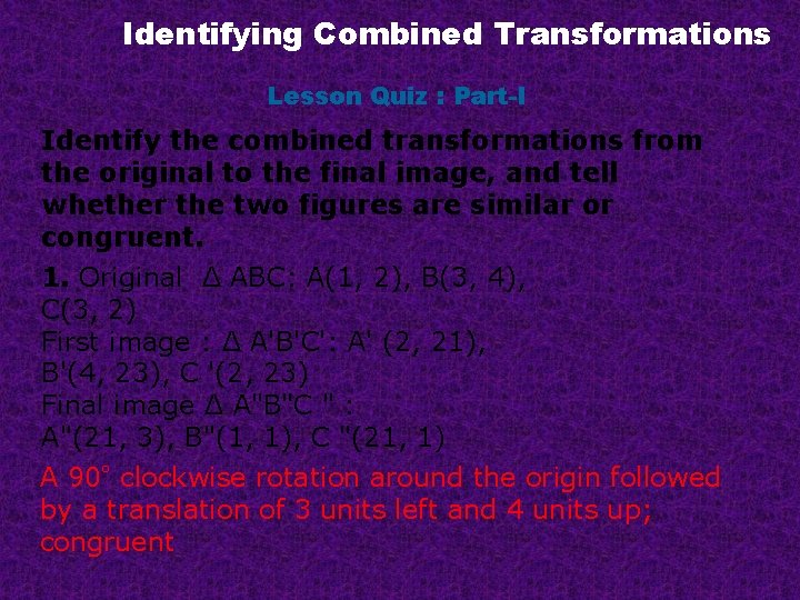Identifying Combined Transformations Lesson Quiz : Part-I Identify the combined transformations from the original