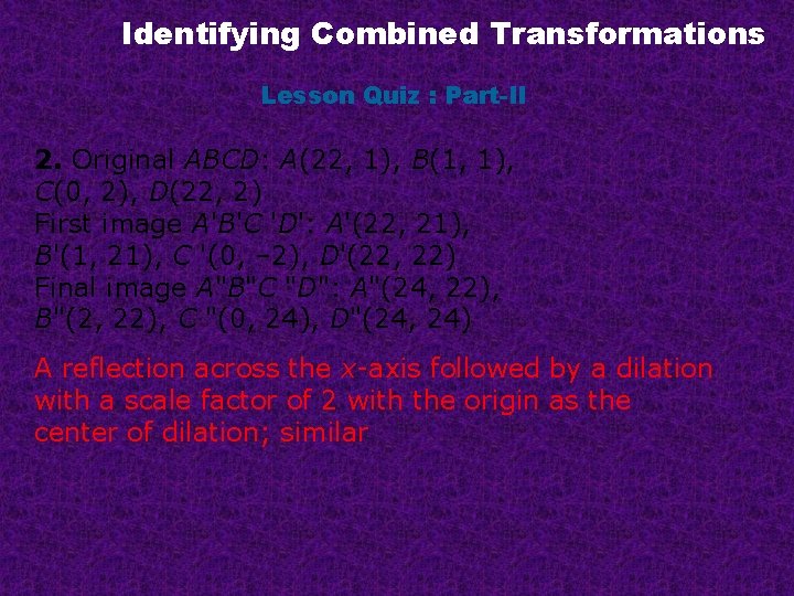 Identifying Combined Transformations Lesson Quiz : Part-II 2. Original ABCD: A(22, 1), B(1, 1),