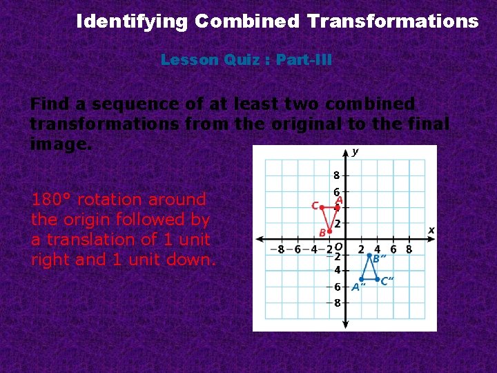 Identifying Combined Transformations Lesson Quiz : Part-III Find a sequence of at least two