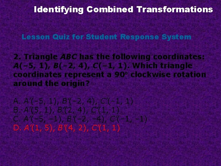 Identifying Combined Transformations Lesson Quiz for Student Response System 2. Triangle ABC has the