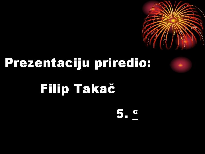 Prezentaciju priredio: Filip Takač 5. c 