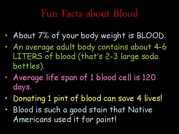 Fun Facts about Blood • About 7% of your body weight is BLOOD. •