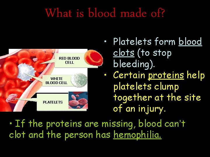 What is blood made of? RED BLOOD CELL WHITE BLOOD CELL PLATELETS • Platelets