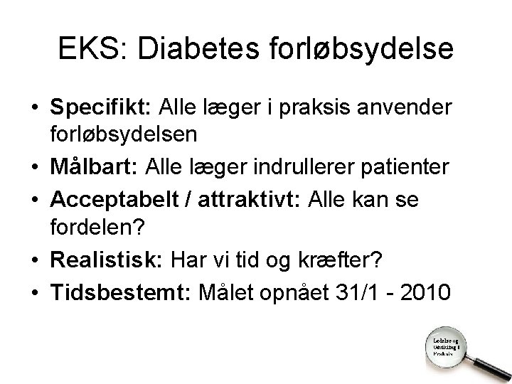 EKS: Diabetes forløbsydelse • Specifikt: Alle læger i praksis anvender forløbsydelsen • Målbart: Alle