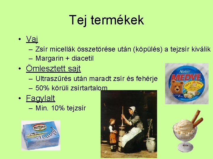 Tej termékek • Vaj – Zsír micellák összetörése után (köpülés) a tejzsír kiválik –