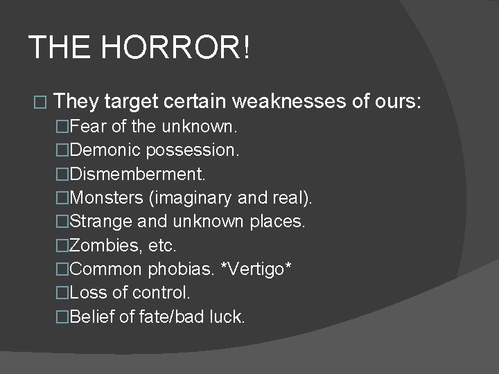 THE HORROR! � They target certain weaknesses �Fear of the unknown. �Demonic possession. �Dismemberment.