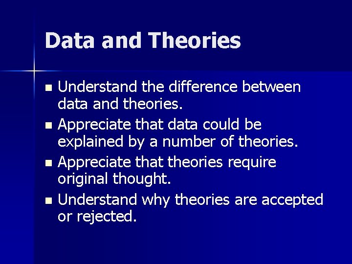 Data and Theories Understand the difference between data and theories. n Appreciate that data