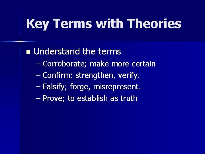 Key Terms with Theories n Understand the terms – Corroborate; make more certain –