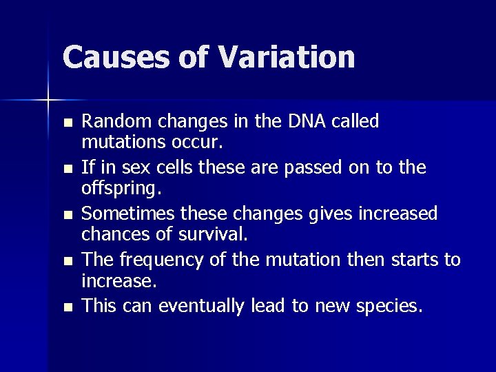 Causes of Variation n n Random changes in the DNA called mutations occur. If