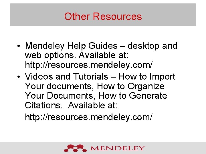 Other Resources • Mendeley Help Guides – desktop and web options. Available at: http: