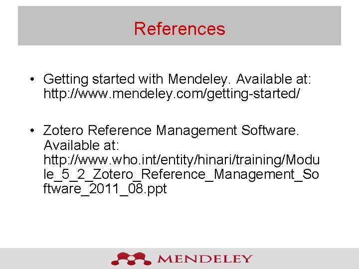 References • Getting started with Mendeley. Available at: http: //www. mendeley. com/getting-started/ • Zotero