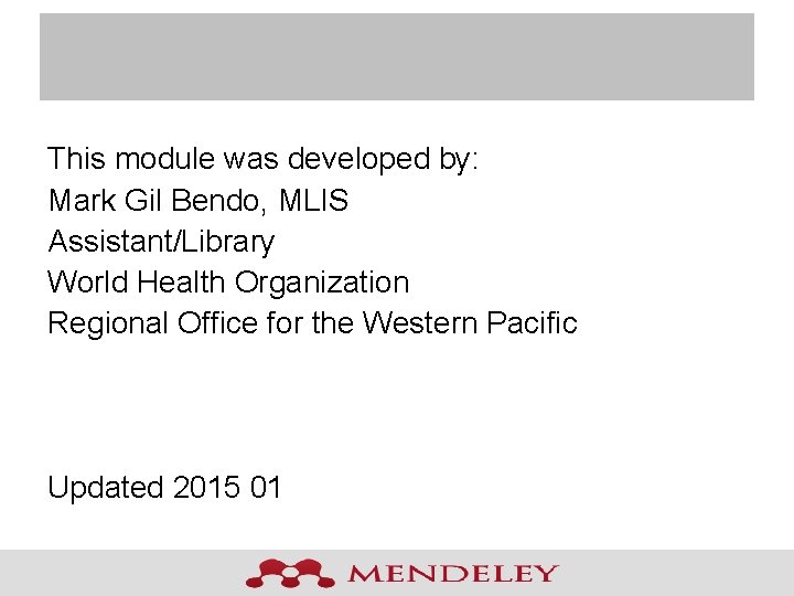 This module was developed by: Mark Gil Bendo, MLIS Assistant/Library World Health Organization Regional